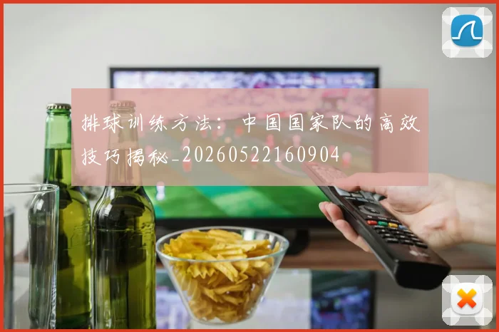 排球训练方法:中国国家队的高效技巧揭秘_20260522160904
