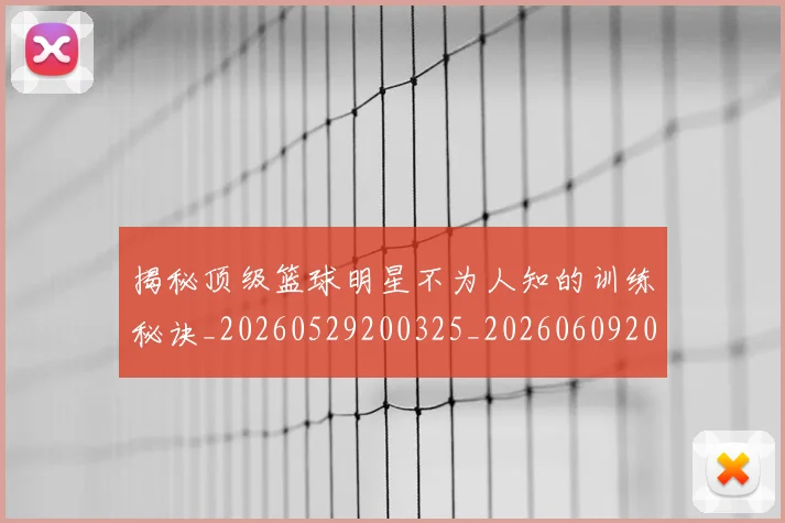 揭秘顶级篮球明星不为人知的训练秘诀_20260529200325_20260609201808